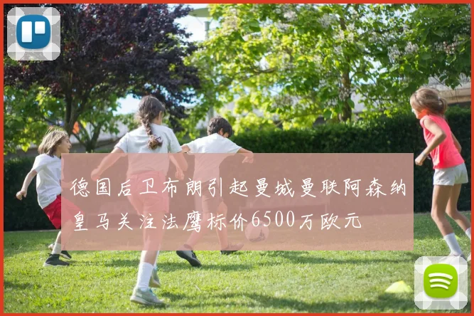 德国后卫布朗引起曼城曼联阿森纳皇马关注法鹰标价6500万欧元