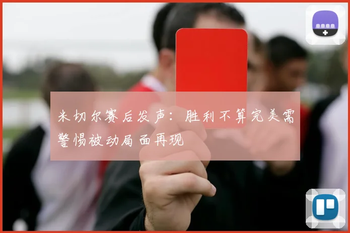 米切尔赛后发声：胜利不算完美需警惕被动局面再现