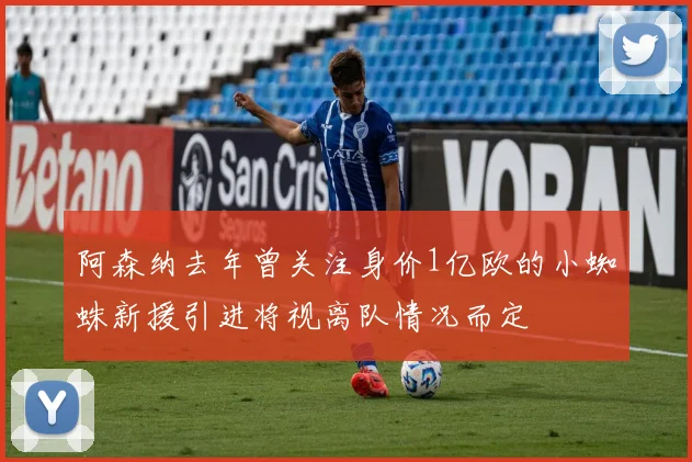 阿森纳去年曾关注身价1亿欧的小蜘蛛新援引进将视离队情况而定