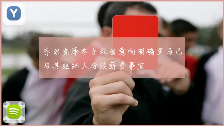 齐尔克泽冬季租借意向明确罗马已与其经纪人洽谈薪资事宜