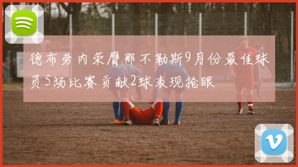 德布劳内荣膺那不勒斯9月份最佳球员5场比赛贡献2球表现抢眼